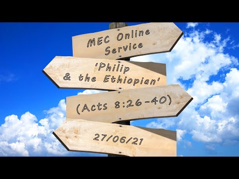 MEC Online Service 27/6/21 - 'Philip and the Ethiopian' (Acts 8:26-40)