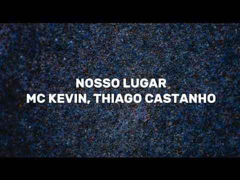 NOSSO LUGAR-MC KEVIN, Thiago Castanho-LETRA