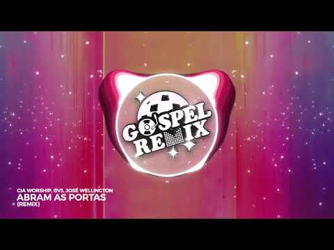 [Remix Gospel] CIA Worship, GV3, José Wellington - Abram as Portas (Remix) [Eletrônica Gospel]