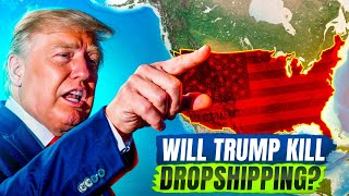 Will Trump KILL Dropshipping? 😱