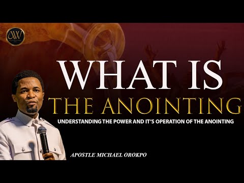 WHAT IS THE ANOINTING | APOSTLE MICHAEL OROKPO