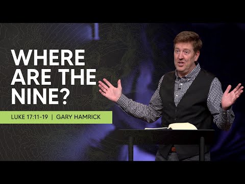 Where Are the Nine?  |  Luke 17:11-19  |  Gary Hamrick