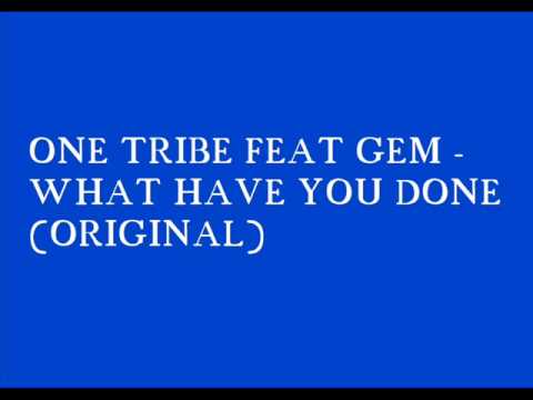 ONE TRIBE FEAT GEM   WHAT HAVE YOU DONE ORIGINAL)