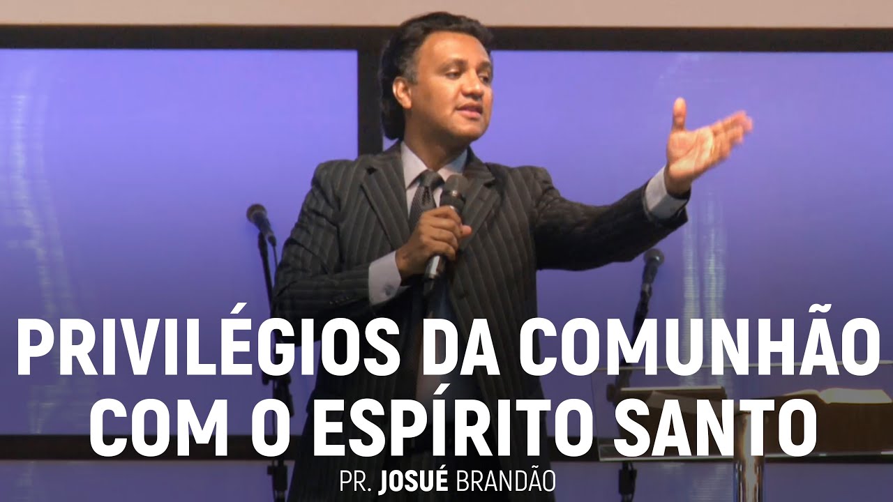 Os Privilégios da Comunhão Com o Espírito Santo | Pr. Josué Brandão