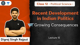 Class 12: Growing Consequences | Recent Development in Indian Politics | L-15 | Digraj Sir