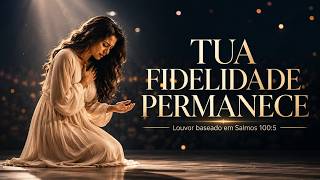 🙏 Tua Fidelidade Permanece | Louvor Baseado em Salmos 100:5 | Deus Continua Sendo Bom