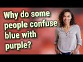 Why Do Some People Confuse Blue With Purple