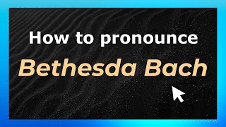 How to pronounce Bethesda Bach