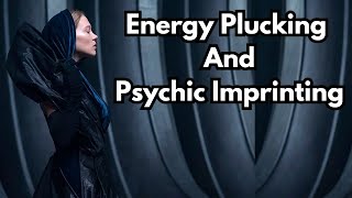 Energy Plucking and Psychic Imprinting