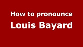 How to pronounce Louis Bayard