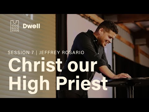 Christ Our High Priest | DWELL S07 [Jeffrey Rosario]