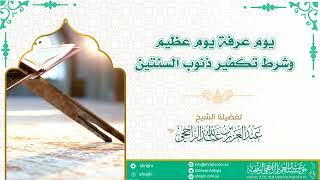 يوم عرفة يوم عظيم، وشرط تكفير ذنوب السنتين || فضيلة الشيخ عبدالعزيز الراجحي image