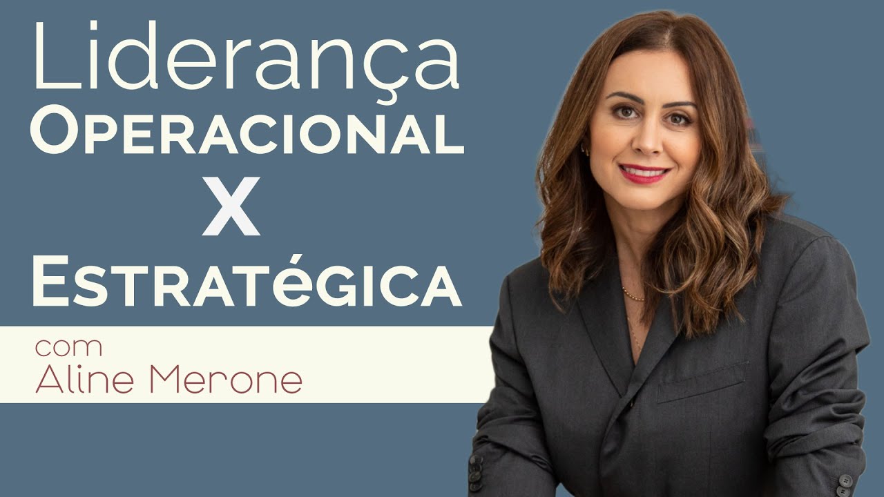 Liderança Operacional x Liderança Estratégica: Qual é a Diferença? - com Aline Merone