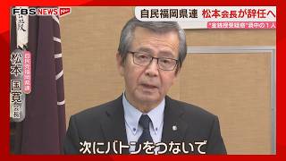自民党福岡県連の松本氏が会長職辞任へ　金銭授受疑惑で失われた信頼回復のため