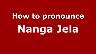 How to pronounce Nanga Jela