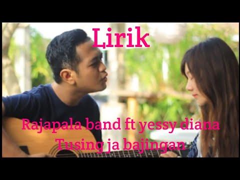 Lirik Rajapala band ft Yessy Diana "TUSING JA BAJINGAN"
