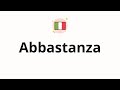 How to pronounce Abbastanza