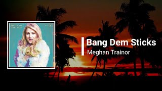 Meghan Trainor - Bang Dem Sticks (Lyrics)
