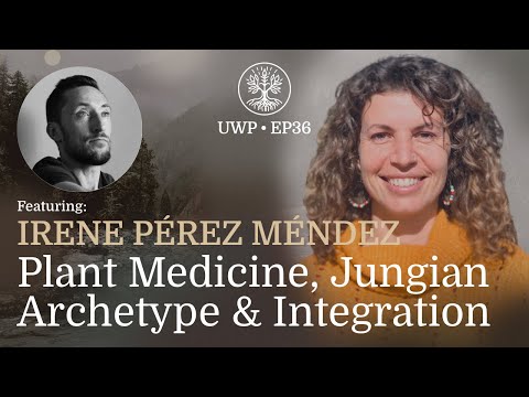 Universe Within Podcast Ep36 - Irene Pérez Méndez - Plant Medicine, Jungian Archetype & Integration