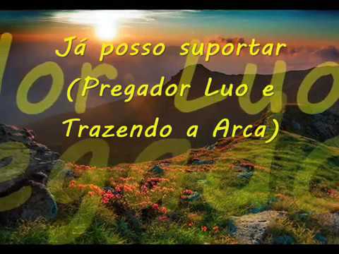 PREGADOR LUO e TRAZENDO A ARCA ( JÁ POSSO SUPORTAR )