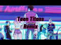 Teen Titans Remix Edit Audio Long Version