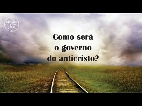 MINUTOS COM DEUS - Como será o governo do anticristo?