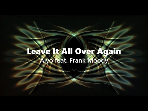 'Leave It All Over Again' - Aiyo feat. Frank Moody | 1080p edit
