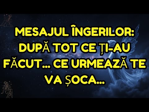 MESAJUL ÎNGERILOR - DUPĂ TOT CE ȚI-AU FĂCUT... CE URMEAZĂ TE VA ȘOCA