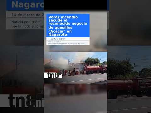 Voraz incendio sacude el reconocido negocio de quesillos “Acacia” en Nagarote