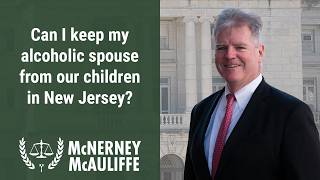 Can I keep my alcoholic spouse from our children in New Jersey? | Mark P. McAuliffe, Esq.