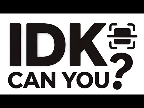 IDK Can You?