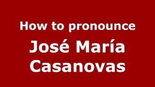 How to pronounce José María Casanovas