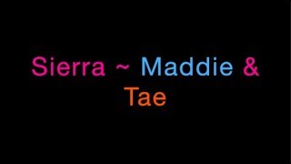 Sierra ~ Maddie &amp; Tae Lyrics