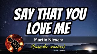 SAY THAT YOU LOVE ME - MARTIN NIEVERA (karaoke version)