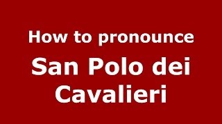 How to pronounce San Polo Dei Cavalieri