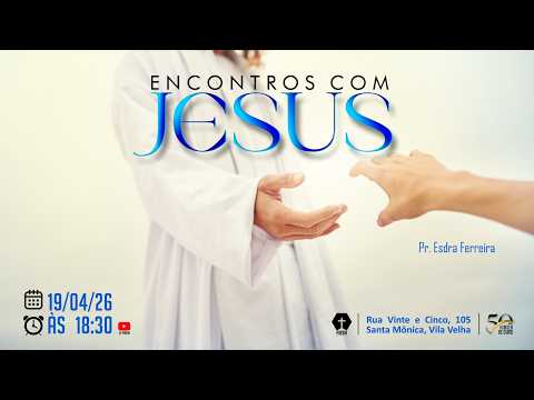 ENCONTROS COM JESUS - Pr. Esdra Ferreira - 19.04.2026 - NOITE