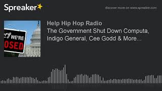 The Government Shut Down Computa, Indigo General, Cee Godd & More... (part 1 of 5)