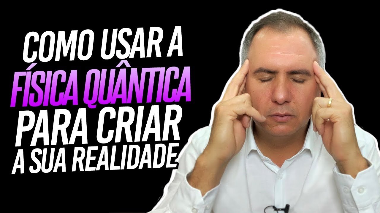 Como Usar a Física Quântica Para Criar a Sua Realidade