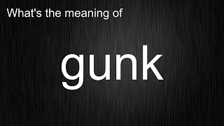 What's the meaning of gunk, How to pronounce gunk