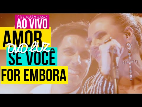 Amor Se você For Embora | Claus e Vanessa Ao Vivo - DVD Luz
