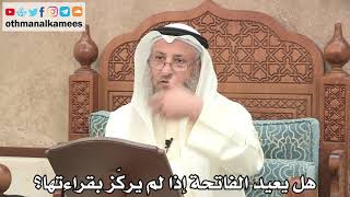 192 - هل يعيد الفاتحة إذا لم يركّز بقراءتها؟ - عثمان الخميس