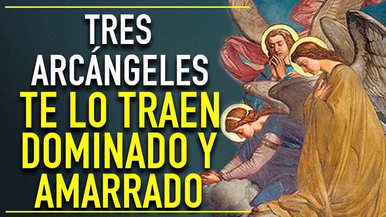 ORACION PODEROSA A LOS TRES ARCANGELES PARA TRAER A TU AMADO DOMINADO Y AMANSADO HASTA TUS PIES