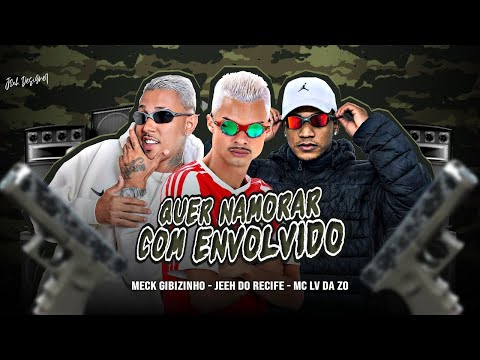 QUER NAMORAR COM ENVOLVIDO - JEEH DO RECIFE, MECK GIBIZINHO E MC LV DA ZO
