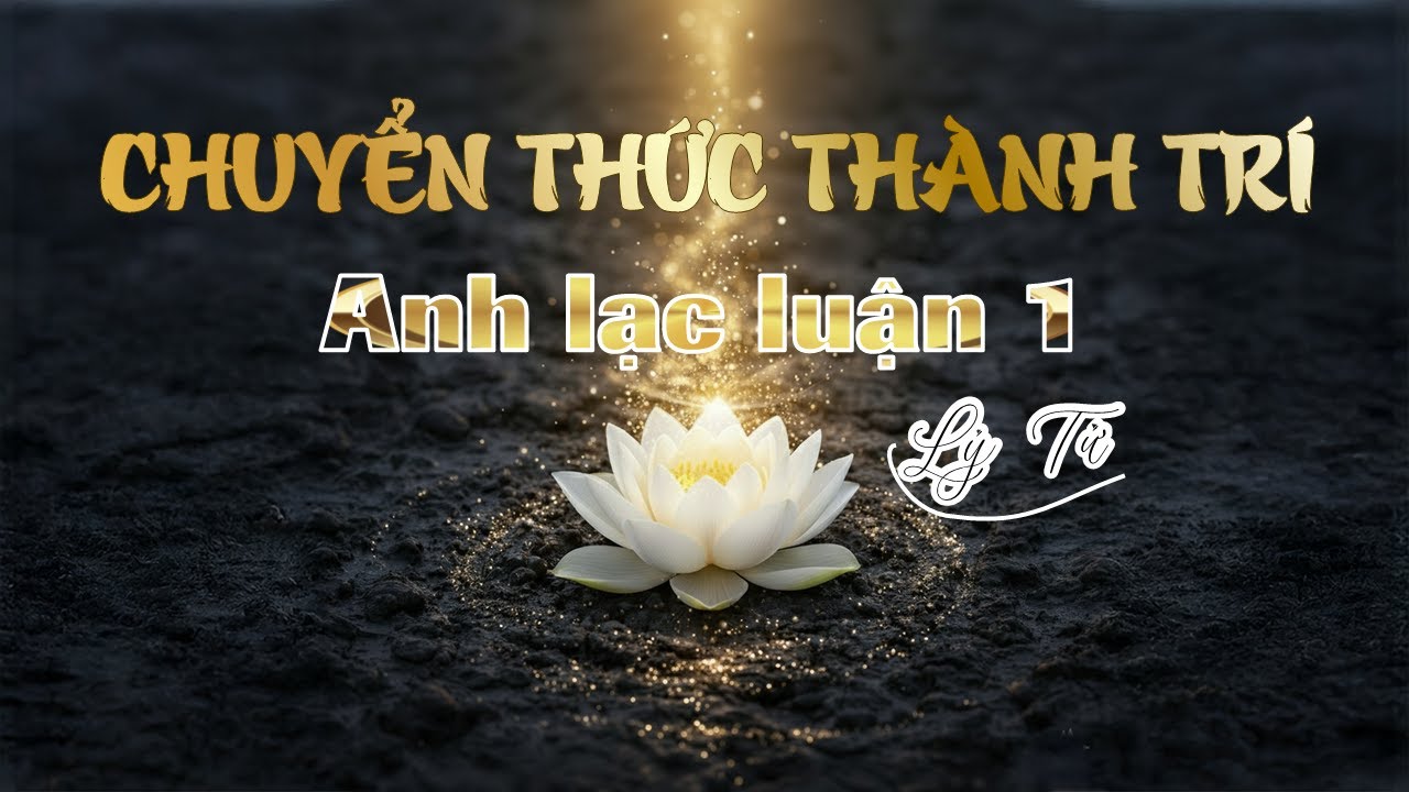 Bài 45: Chuyển Thức Thành Trí | Anh Lạc Luận Tập 1