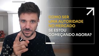 COMO SER UMA AUTORIDADE NO MERCADO SE ESTOU COMEÇANDO AGORA? | ERICO ROCHA