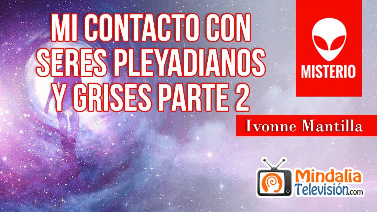 Mi contacto con seres pleyadianos y grises, por Ivonne Mantilla PARTE 2