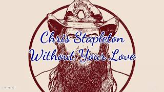 Chris Stapleton - Without Your Love (Lyrics)