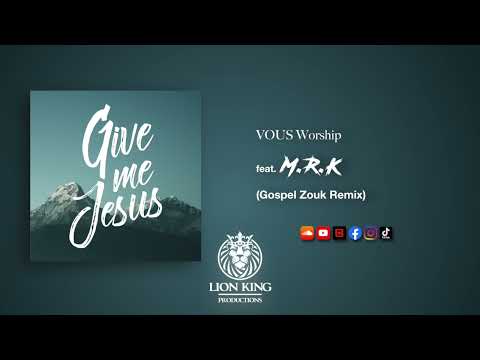 VOUS WORSHIP – Give Me Jesus [M.R.K Gospel Zouk Remix 2K21]
