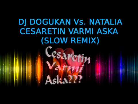 DJ DOGUKAN Vs. NATALIA - CESARETIN VARMI ASKA (SLOW REMIX)