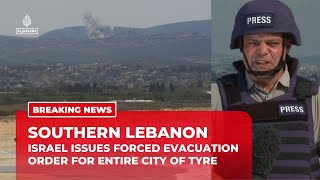 Israel orders mass evacuation of Tyre, Lebanon's largest southern city